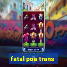 fatal poa trans